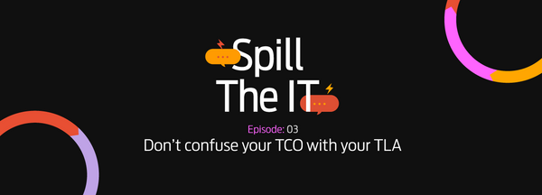 Spill the IT Ep03: Don't confuse your TCO with your TLA
