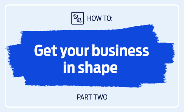 Get your business in shape – part 2